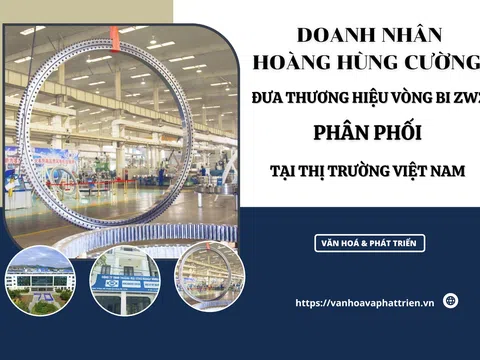 Doanh Nhân Hoàng Hùng Cường: Đưa thương hiệu vòng bi ZWZ phân phối tại thị trường Việt Nam