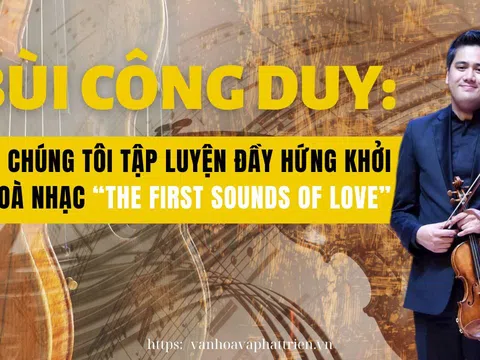 Bùi Công Duy: Chúng tôi tập luyện đầy hứng khởi cho hoà nhạc “The first Sounds of Love”