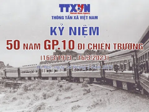 TTXVN kỷ niệm 50 năm GP10 đi chiến trường (16/3/1973 - 16/3/2023)