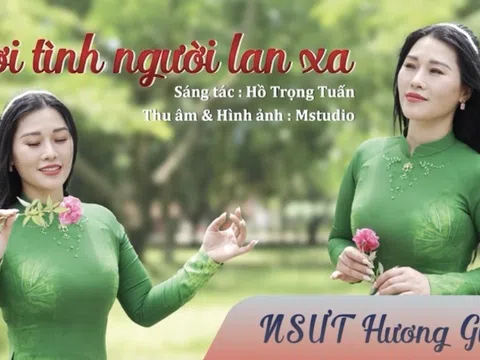 Video: NSƯT Hương Giang thể hiện thành công ca khúc "Nơi Tình Người Lan Xa"