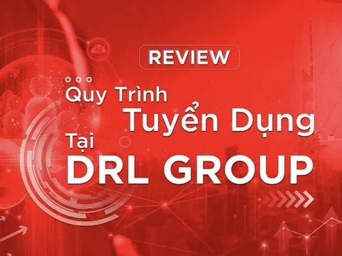 Review quy trình tuyển dụng tại DRL Group giúp bạn chuẩn bị tốt nhất